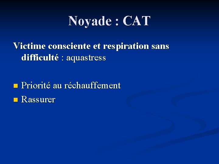 Noyade : CAT Victime consciente et respiration sans difficulté : aquastress Priorité au réchauffement