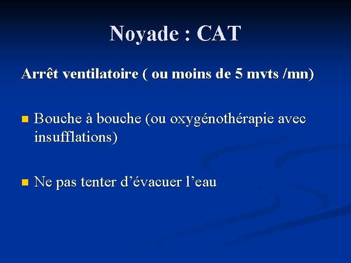 Noyade : CAT Arrêt ventilatoire ( ou moins de 5 mvts /mn) n Bouche