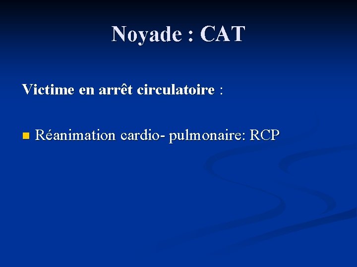 Noyade : CAT Victime en arrêt circulatoire : n Réanimation cardio- pulmonaire: RCP 