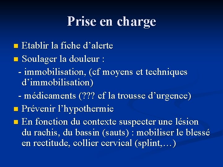 Prise en charge Etablir la fiche d’alerte n Soulager la douleur : - immobilisation,