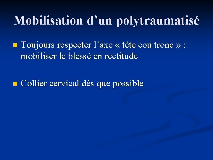 Mobilisation d’un polytraumatisé n Toujours respecter l’axe « tête cou tronc » : mobiliser