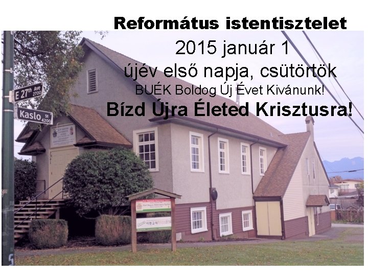 Református istentisztelet 2015 január 1 újév első napja, csütörtök BUÉK Boldog Új Évet Kivánunk!