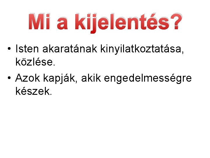 Mi a kijelentés? • Isten akaratának kinyilatkoztatása, közlése. • Azok kapják, akik engedelmességre készek.