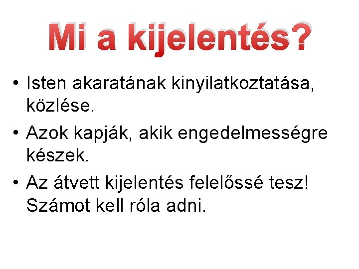 Mi a kijelentés? • Isten akaratának kinyilatkoztatása, közlése. • Azok kapják, akik engedelmességre készek.