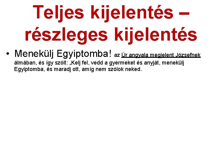 Teljes kijelentés – részleges kijelentés • Menekülj Egyiptomba! az Úr angyala megjelent Józsefnek álmában,