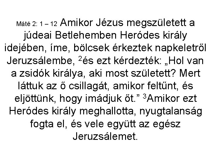 Amikor Jézus megszületett a júdeai Betlehemben Heródes király idejében, íme, bölcsek érkeztek napkeletről Jeruzsálembe,