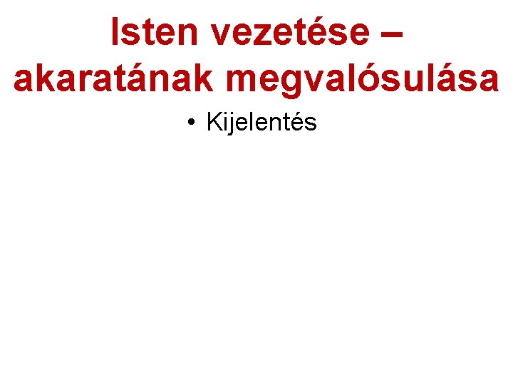 Isten vezetése – akaratának megvalósulása • Kijelentés 