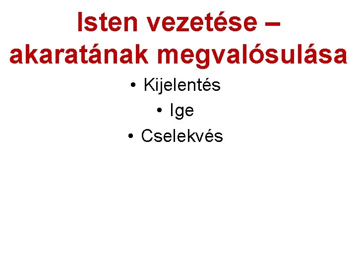 Isten vezetése – akaratának megvalósulása • Kijelentés • Ige • Cselekvés 