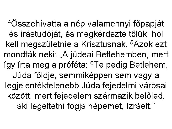 4Összehívatta a nép valamennyi főpapját és írástudóját, és megkérdezte tőlük, hol kell megszületnie a