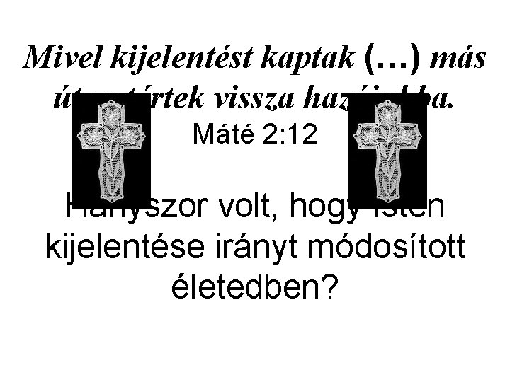 Mivel kijelentést kaptak (…) más úton tértek vissza hazájukba. Máté 2: 12 Hányszor volt,