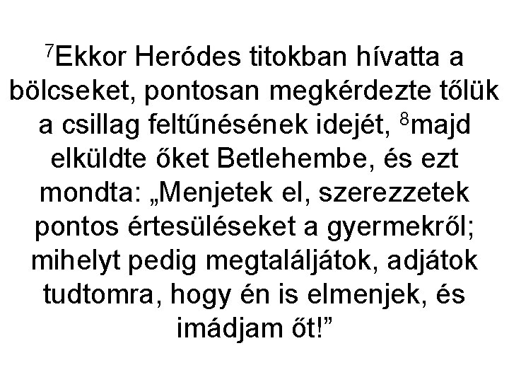 7 Ekkor Heródes titokban hívatta a bölcseket, pontosan megkérdezte tőlük a csillag feltűnésének idejét,