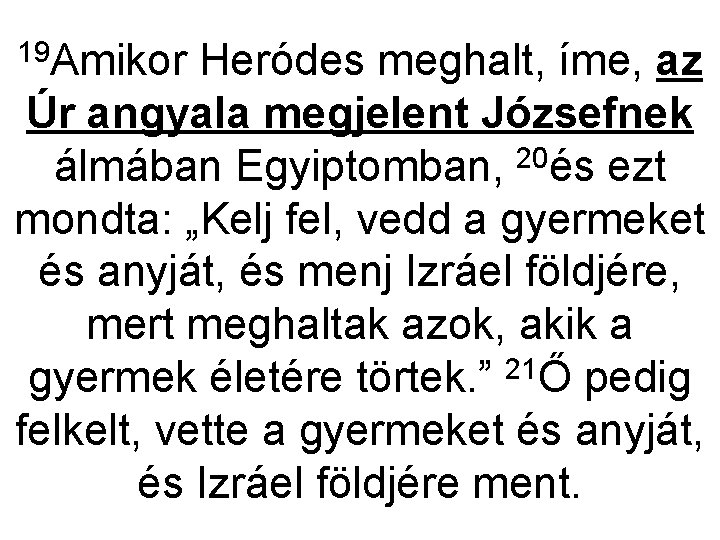 19 Amikor Heródes meghalt, íme, az Úr angyala megjelent Józsefnek 20 álmában Egyiptomban, és