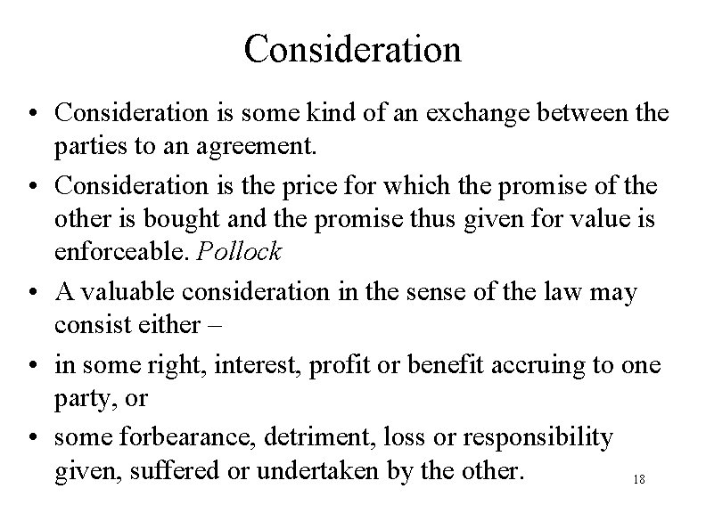 Consideration • Consideration is some kind of an exchange between the parties to an