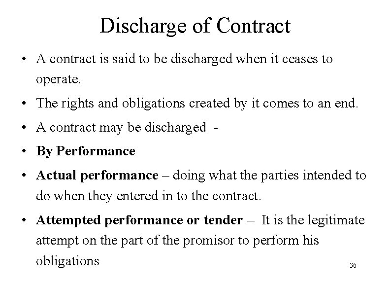 Discharge of Contract • A contract is said to be discharged when it ceases