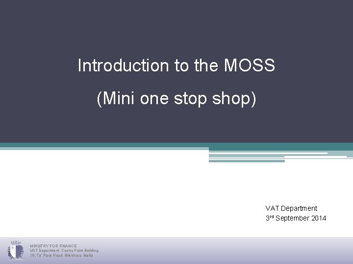 Introduction to the MOSS (Mini one stop shop) VAT Department 3 rd September 2014