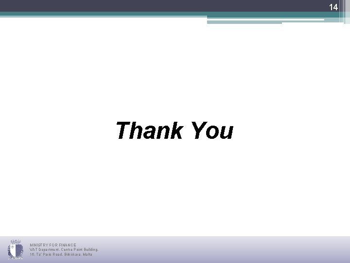 14 Thank You MINISTRY FOR FINANCE VAT Department, Centre Point Building, 16, Ta’ Paris