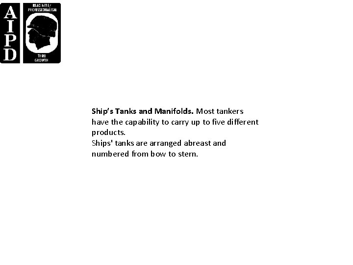 Ship’s Tanks and Manifolds. Most tankers have the capability to carry up to five Ship’s Tanks and Manifolds. Most tankers have the capability to carry up to five