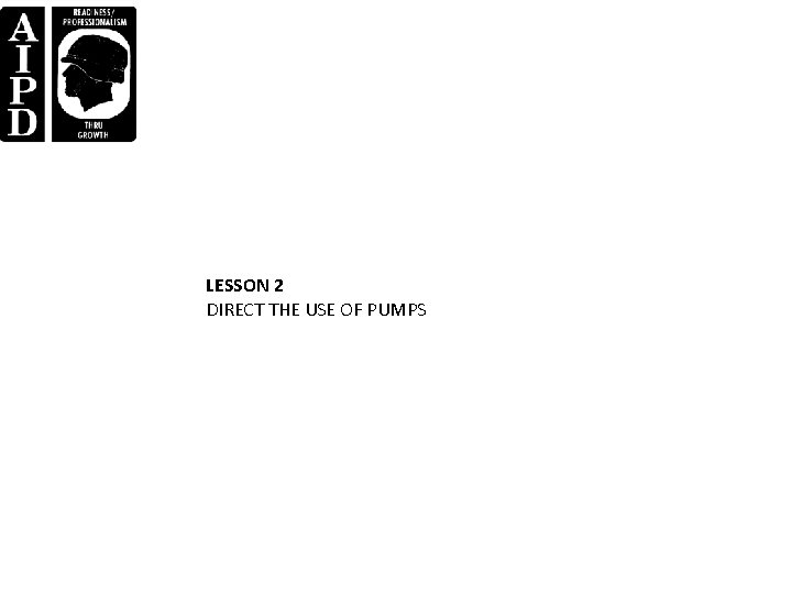 LESSON 2 DIRECT THE USE OF PUMPS LESSON 2 DIRECT THE USE OF PUMPS