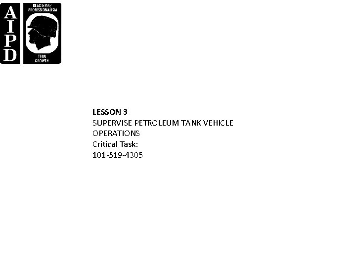 LESSON 3 SUPERVISE PETROLEUM TANK VEHICLE OPERATIONS Critical Task: 101 -519 -4305 LESSON 3 SUPERVISE PETROLEUM TANK VEHICLE OPERATIONS Critical Task: 101 -519 -4305