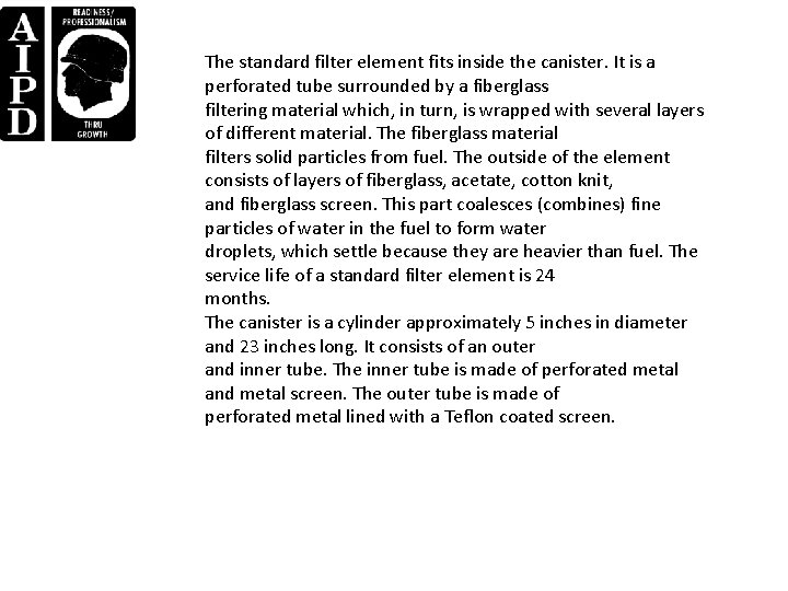 The standard filter element fits inside the canister. It is a perforated tube surrounded The standard filter element fits inside the canister. It is a perforated tube surrounded