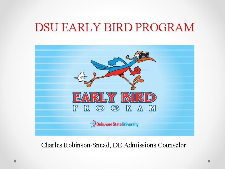 DSU EARLY BIRD PROGRAM Charles Robinson-Snead, DE Admissions Counselor 