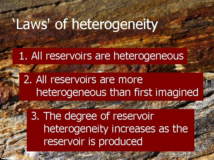 ‘Laws' of heterogeneity 1. All reservoirs are heterogeneous 2. All reservoirs are more heterogeneous