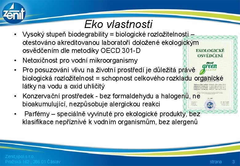 Eko vlastnosti • Vysoký stupeň biodegrability = biologické rozložitelnosti – otestováno akreditovanou laboratoří doložené