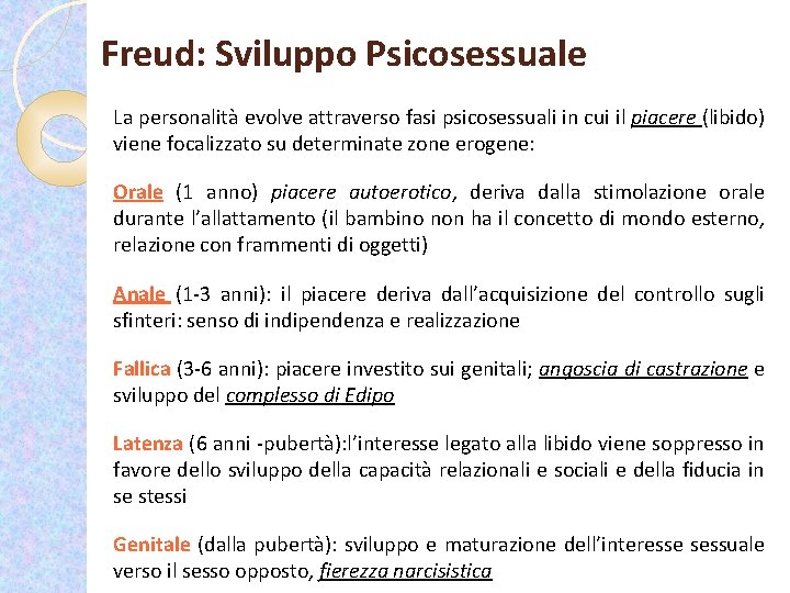 Freud: Sviluppo Psicosessuale La personalità evolve attraverso fasi psicosessuali in cui il piacere (libido)