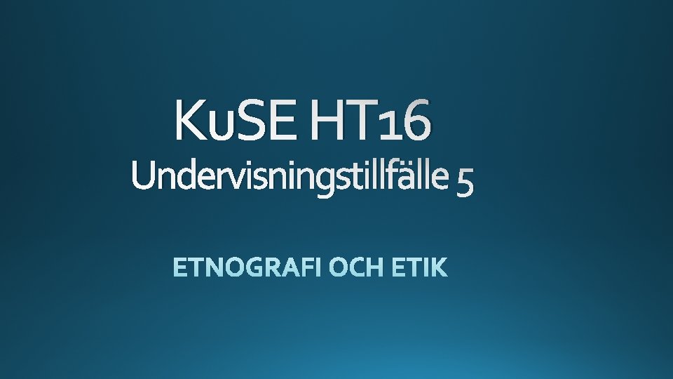 Ku. SE HT 16 Undervisningstillfälle 5 ETNOGRAFI OCH ETIK 