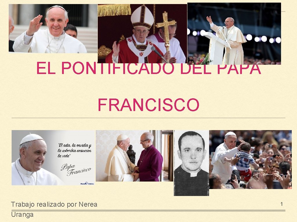 EL PONTIFICADO DEL PAPA FRANCISCO Trabajo realizado por Nerea Uranga 1 