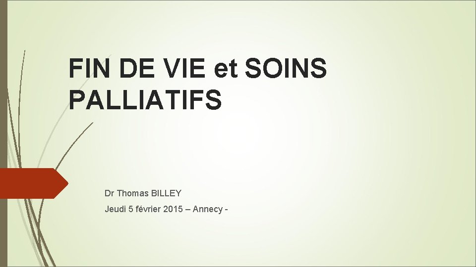 FIN DE VIE et SOINS PALLIATIFS Dr Thomas BILLEY Jeudi 5 février 2015 –