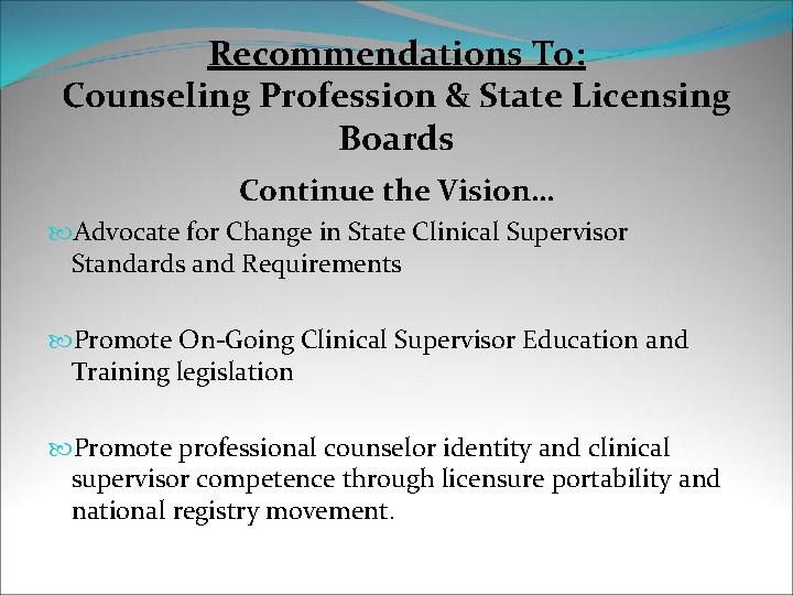 Recommendations To: Counseling Profession & State Licensing Boards Continue the Vision… Advocate for Change