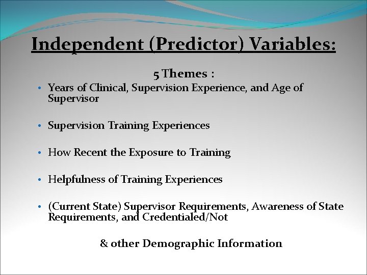 Independent (Predictor) Variables: 5 Themes : • Years of Clinical, Supervision Experience, and Age