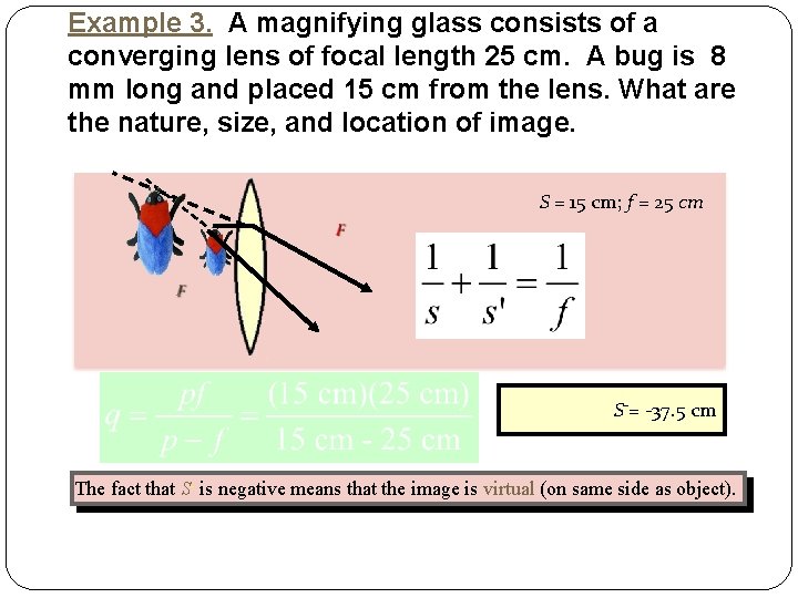 Example 3. A magnifying glass consists of a converging lens of focal length 25