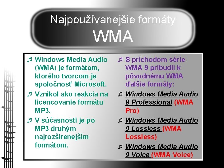 Najpoužívanejšie formáty WMA ¯ Windows Media Audio (WMA) je formátom, ktorého tvorcom je spoločnosť