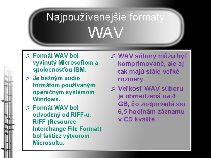 Najpoužívanejšie formáty WAV ¯ Formát WAV bol vyvinutý Microsoftom a spoločnosťou IBM. ¯ Je