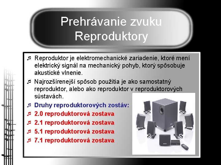 Prehrávanie zvuku Reproduktory ¯ Reproduktor je elektromechanické zariadenie, ktoré mení elektrický signál na mechanický