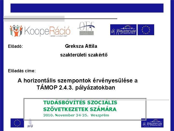 Előadó: Greksza Attila szakterületi szakértő Előadás címe: A horizontális szempontok érvényesülése a TÁMOP 2.