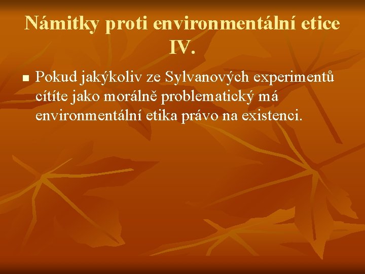 Námitky proti environmentální etice IV. n Pokud jakýkoliv ze Sylvanových experimentů cítíte jako morálně