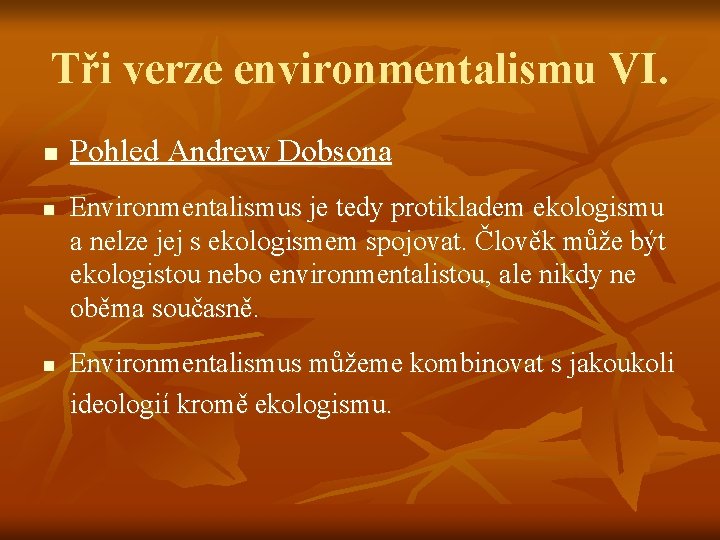 Tři verze environmentalismu VI. n n n Pohled Andrew Dobsona Environmentalismus je tedy protikladem