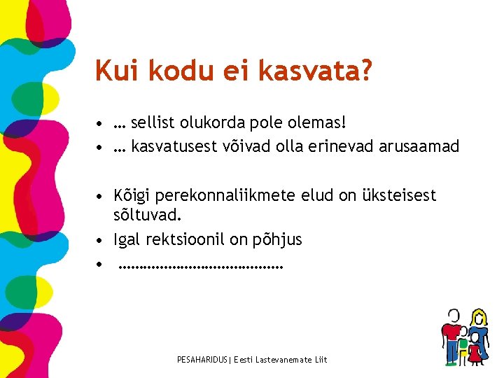 Kui kodu ei kasvata? • … sellist olukorda pole olemas! • … kasvatusest võivad