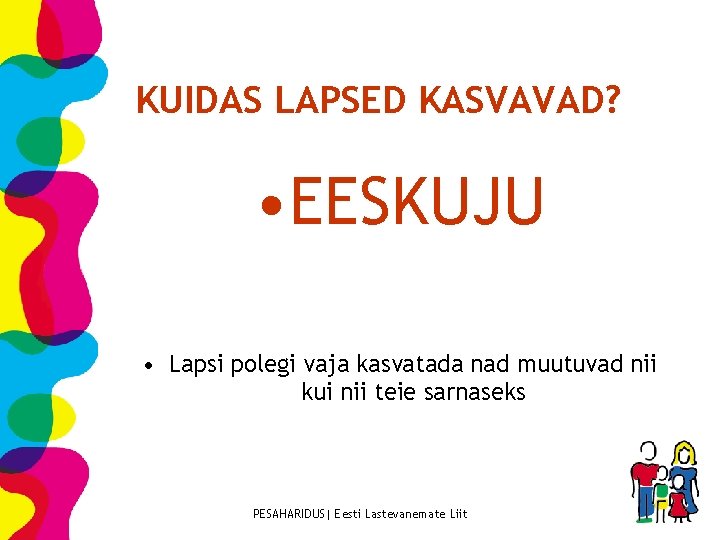 KUIDAS LAPSED KASVAVAD? • EESKUJU • Lapsi polegi vaja kasvatada nad muutuvad nii kui