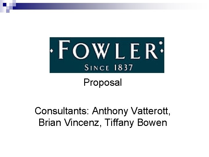Fowler Distributing Company Proposal Consultants: Anthony Vatterott, Brian Vincenz, Tiffany Bowen 