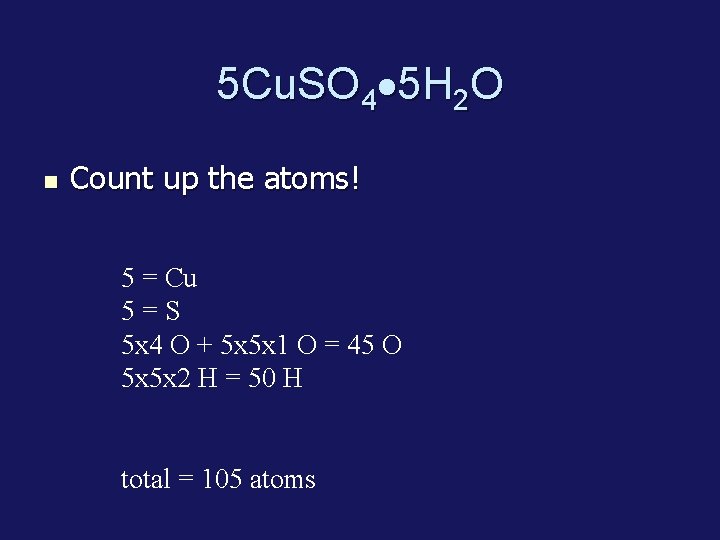 5 Cu. SO 4 5 H 2 O Count up the atoms! 5 =