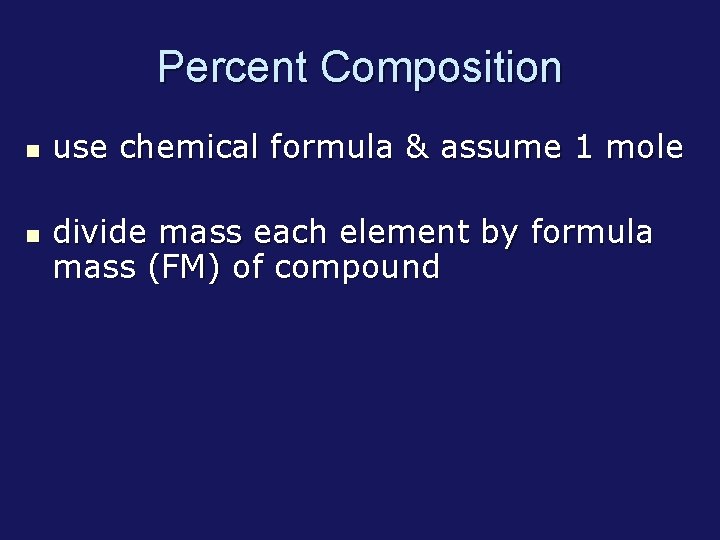 Percent Composition use chemical formula & assume 1 mole divide mass each element by