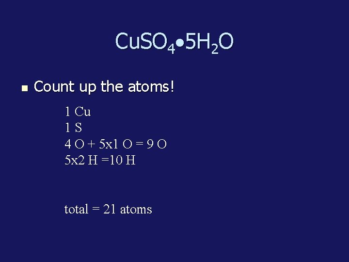 Cu. SO 4 5 H 2 O Count up the atoms! 1 Cu 1