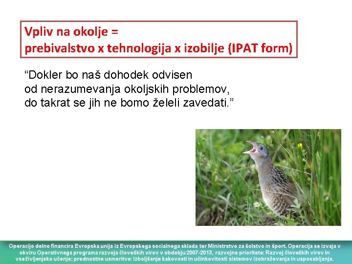 Vpliv na okolje = prebivalstvo x tehnologija x izobilje (IPAT form) “Dokler bo naš