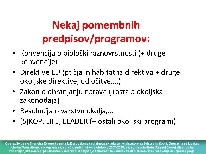 Nekaj pomembnih predpisov/programov: • Konvencija o biološki raznovrstnosti (+ druge konvencije) • Direktive EU