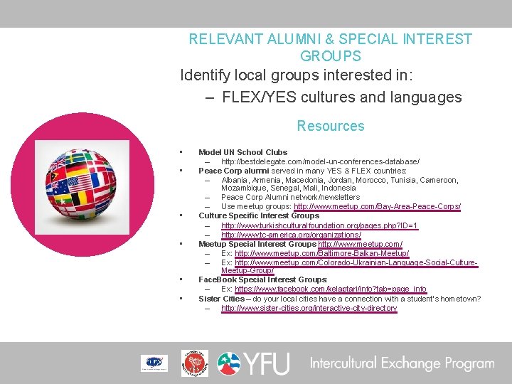 RELEVANT ALUMNI & SPECIAL INTEREST GROUPS Identify local groups interested in: – FLEX/YES cultures