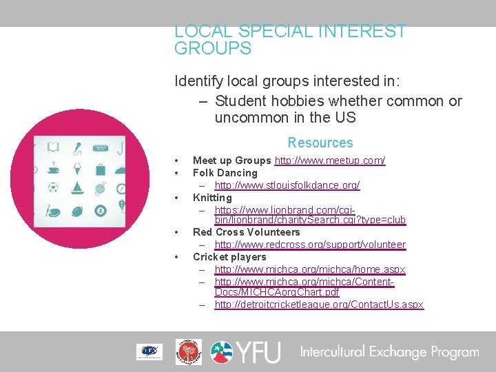 LOCAL SPECIAL INTEREST GROUPS Identify local groups interested in: – Student hobbies whether common
